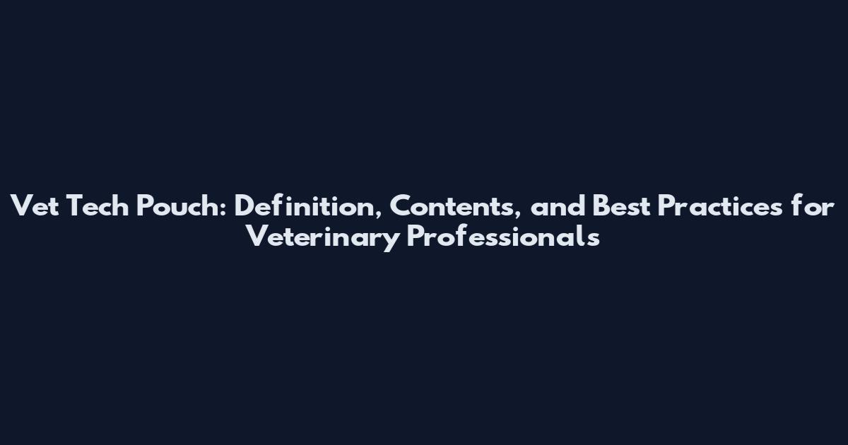 Vet Tech Pouch: Definition, Contents, and Best Practices for Veterinary Professionals