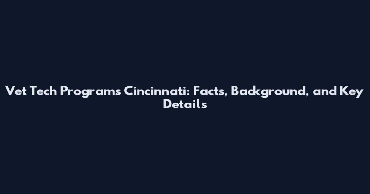 Vet Tech Programs Cincinnati: Facts, Background, and Key Details