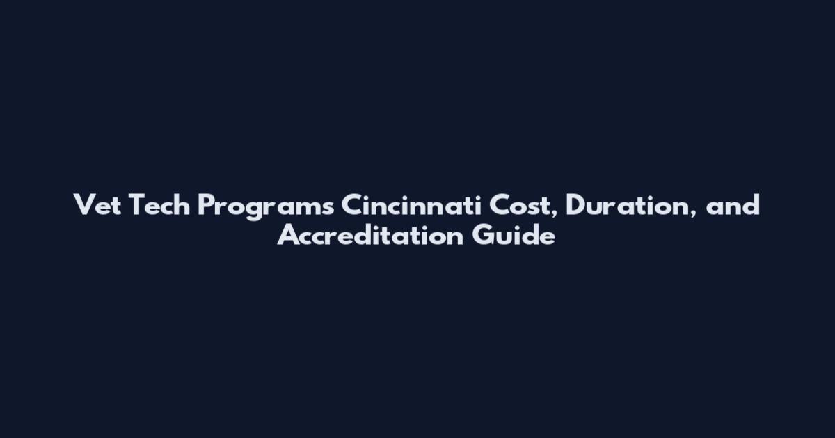 Vet Tech Programs Cincinnati Cost, Duration, and Accreditation Guide