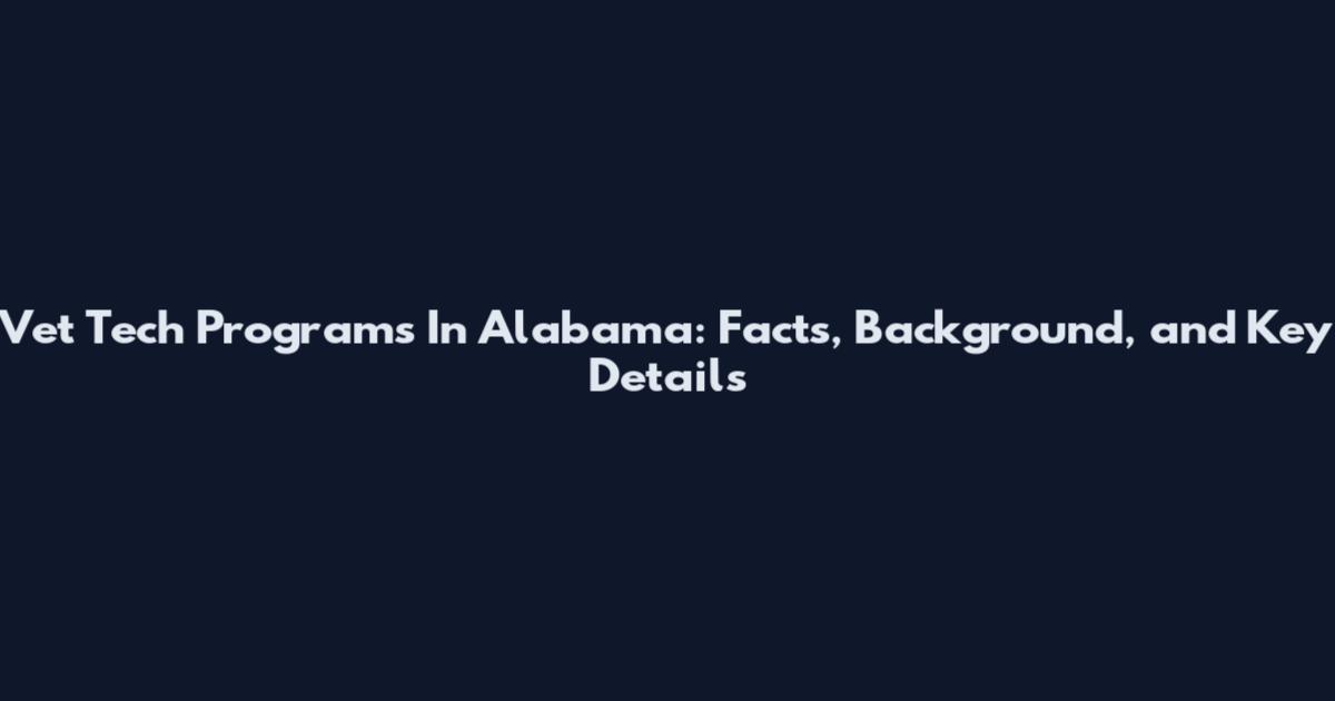 Vet Tech Programs In Alabama: Facts, Background, and Key Details