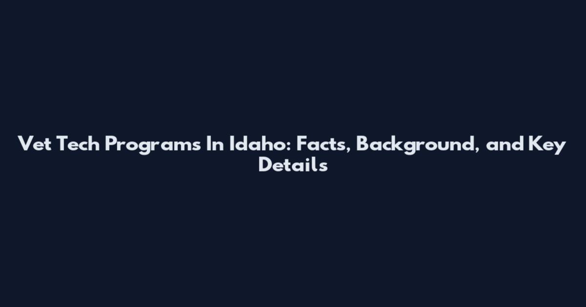 Vet Tech Programs In Idaho: Facts, Background, and Key Details