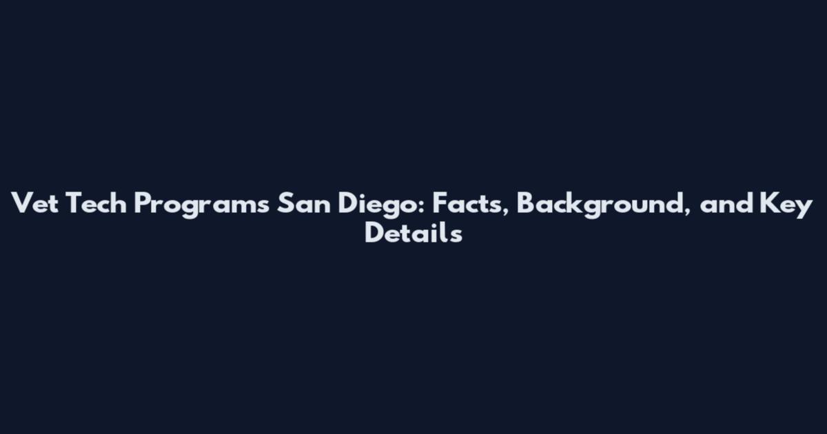 Vet Tech Programs San Diego: Facts, Background, and Key Details