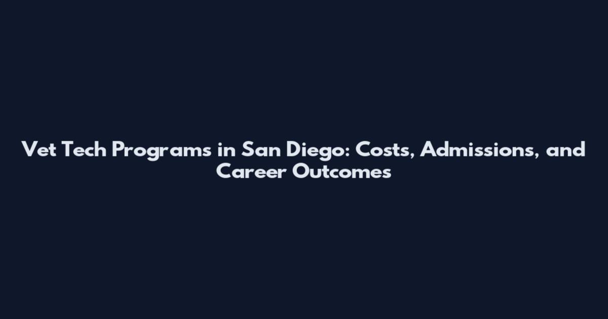 Vet Tech Programs in San Diego: Costs, Admissions, and Career Outcomes