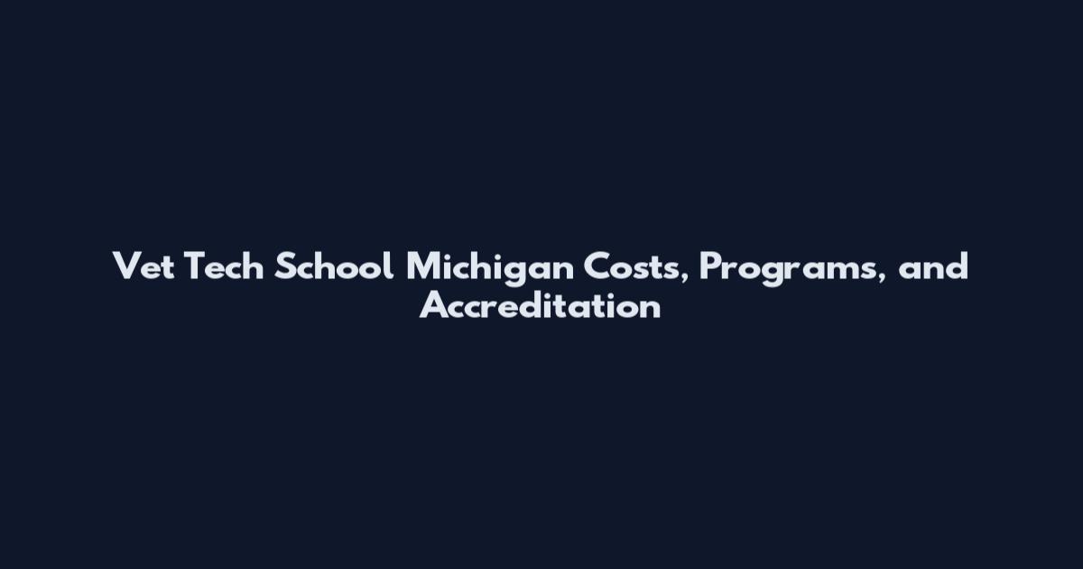Vet Tech School Michigan Costs, Programs, and Accreditation