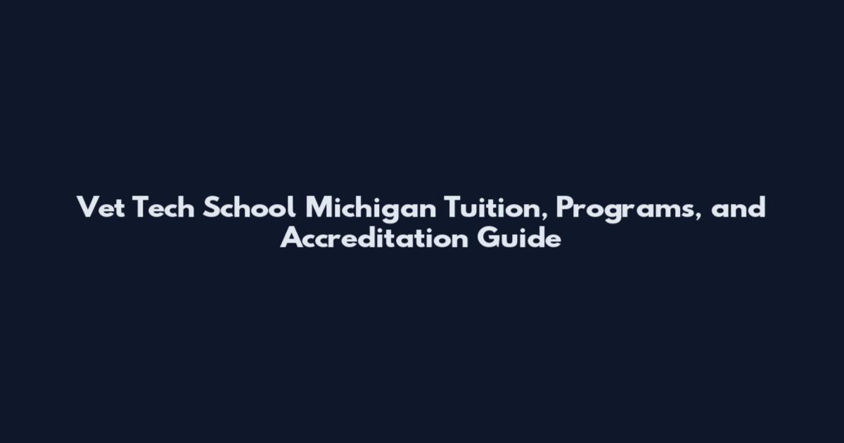 Vet Tech School Michigan Tuition, Programs, and Accreditation Guide