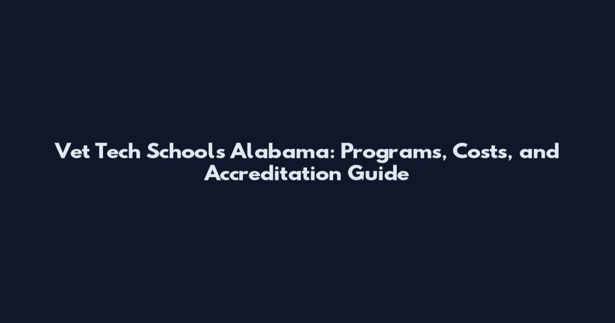 Vet Tech Schools Alabama: Programs, Costs, and Accreditation Guide