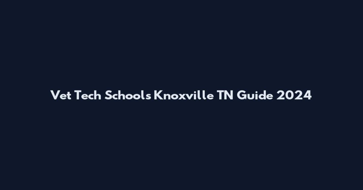 Vet Tech Schools Knoxville TN Guide 2024