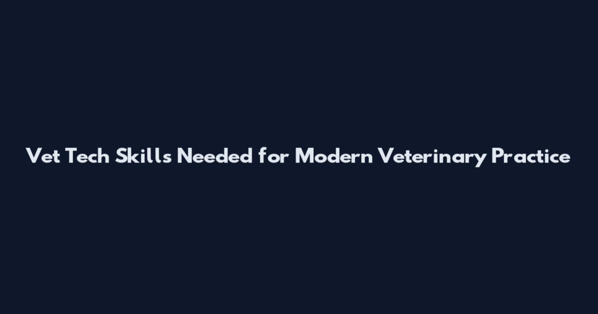 Vet Tech Skills Needed for Modern Veterinary Practice