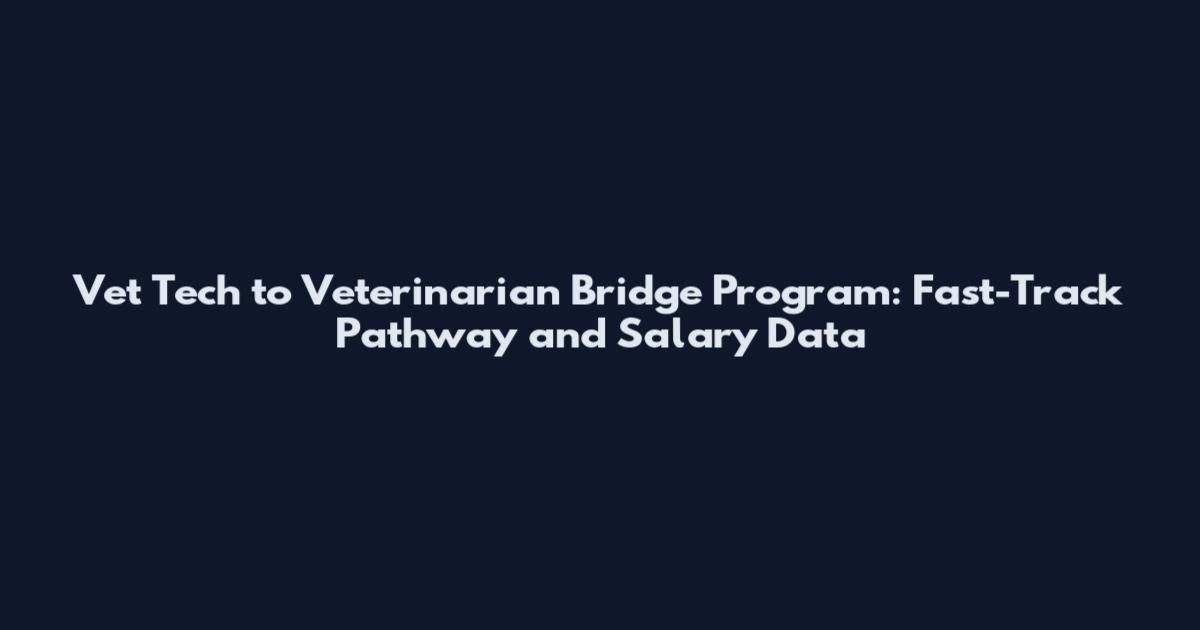 Vet Tech to Veterinarian Bridge Program: Fast-Track Pathway and Salary Data