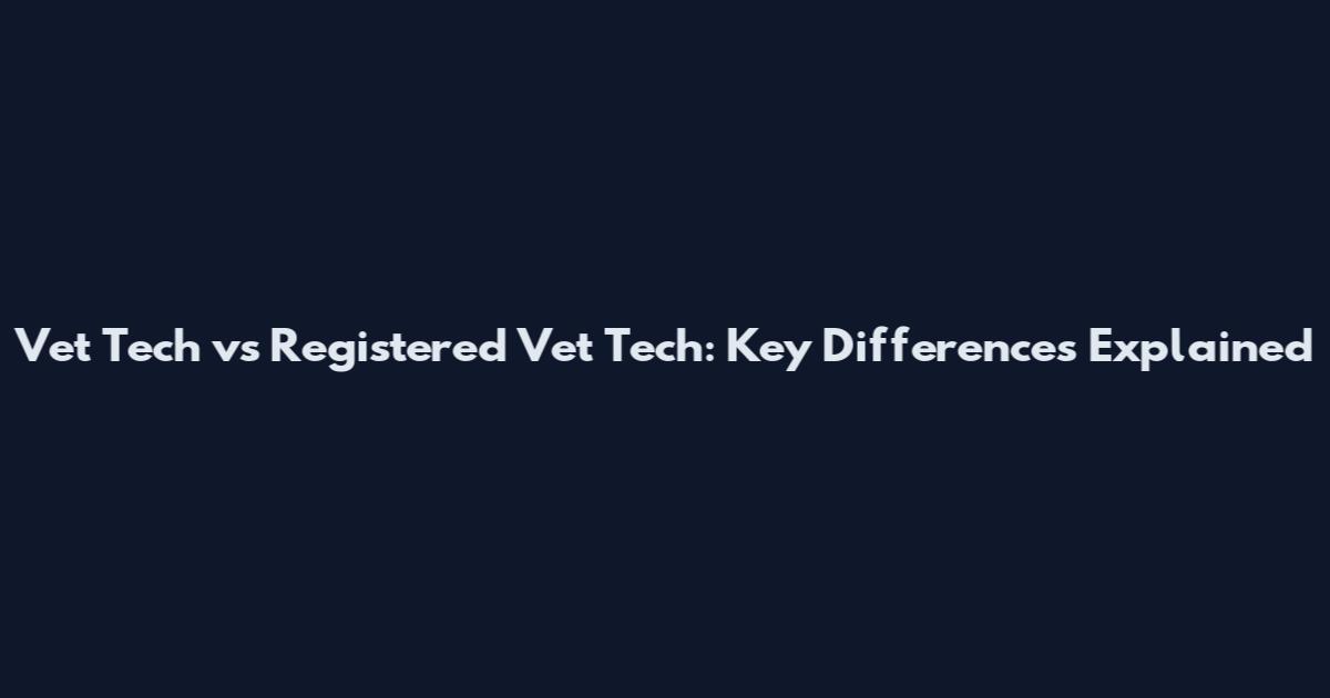 Vet Tech vs Registered Vet Tech: Key Differences Explained