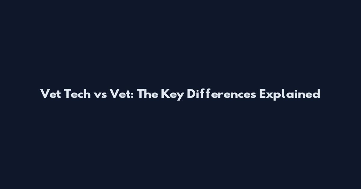 Vet Tech vs Vet: The Key Differences Explained