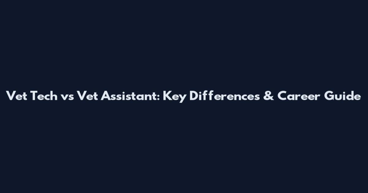 Vet Tech vs Vet Assistant: Key Differences & Career Guide