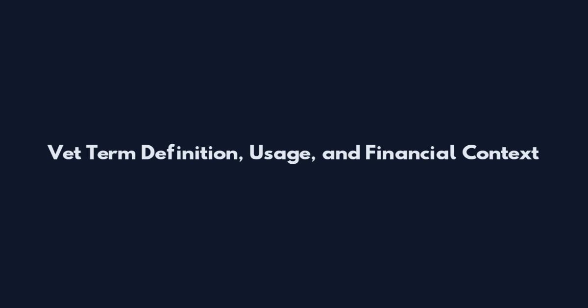 Vet Term Definition, Usage, and Financial Context