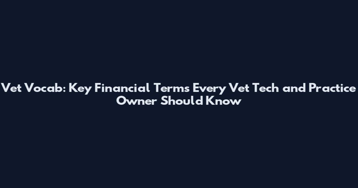 Vet Vocab: Key Financial Terms Every Vet Tech and Practice Owner Should Know