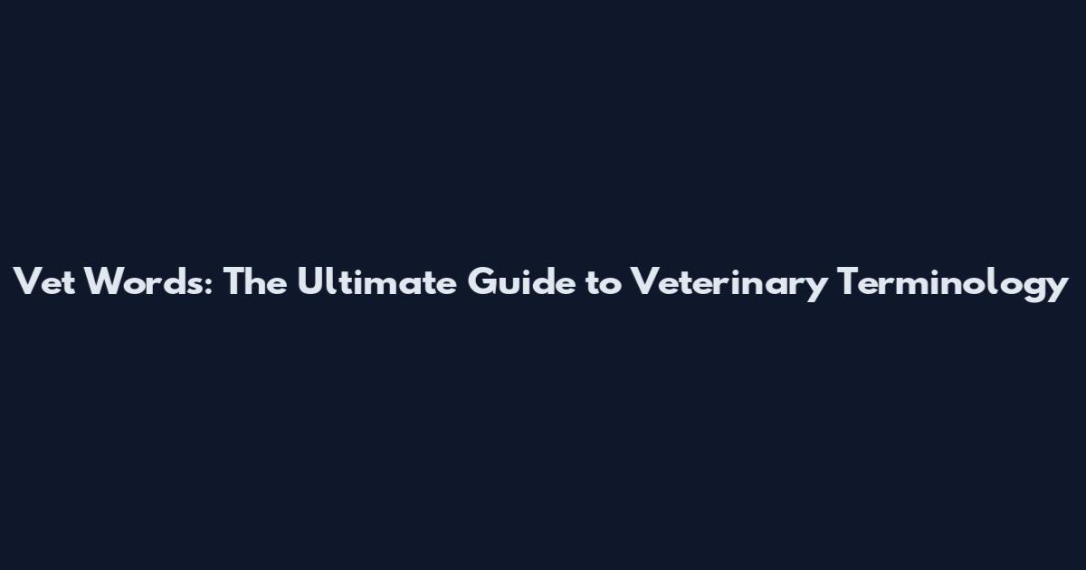 Vet Words: The Ultimate Guide to Veterinary Terminology
