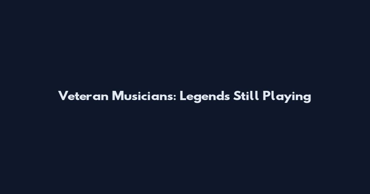 Veteran Musicians: Legends Still Playing