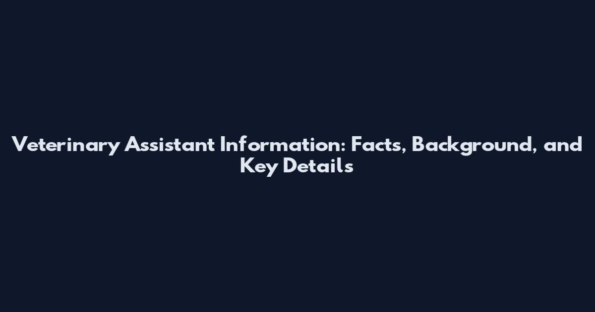 Veterinary Assistant Information: Facts, Background, and Key Details