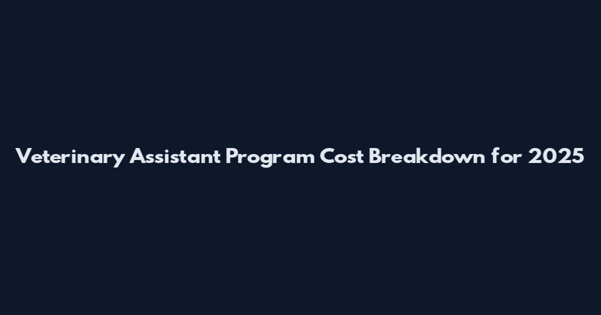 Veterinary Assistant Program Cost Breakdown for 2025