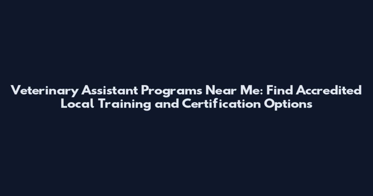 Veterinary Assistant Programs Near Me: Find Accredited Local Training and Certification Options
