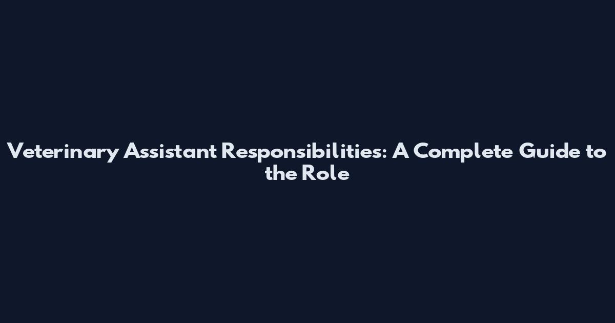Veterinary Assistant Responsibilities: A Complete Guide to the Role