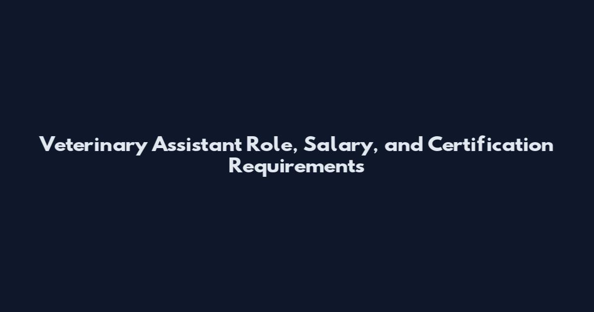 Veterinary Assistant Role, Salary, and Certification Requirements