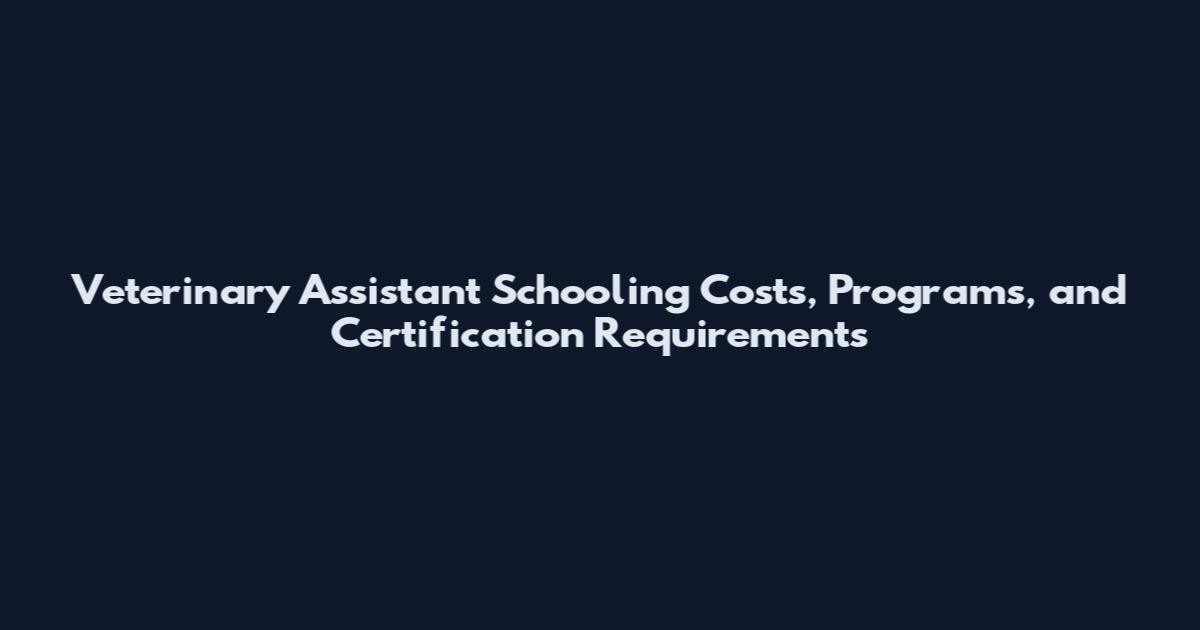 Veterinary Assistant Schooling Costs, Programs, and Certification Requirements