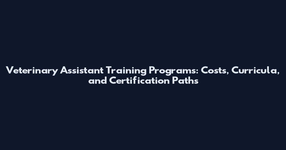 Veterinary Assistant Training Programs: Costs, Curricula, and Certification Paths