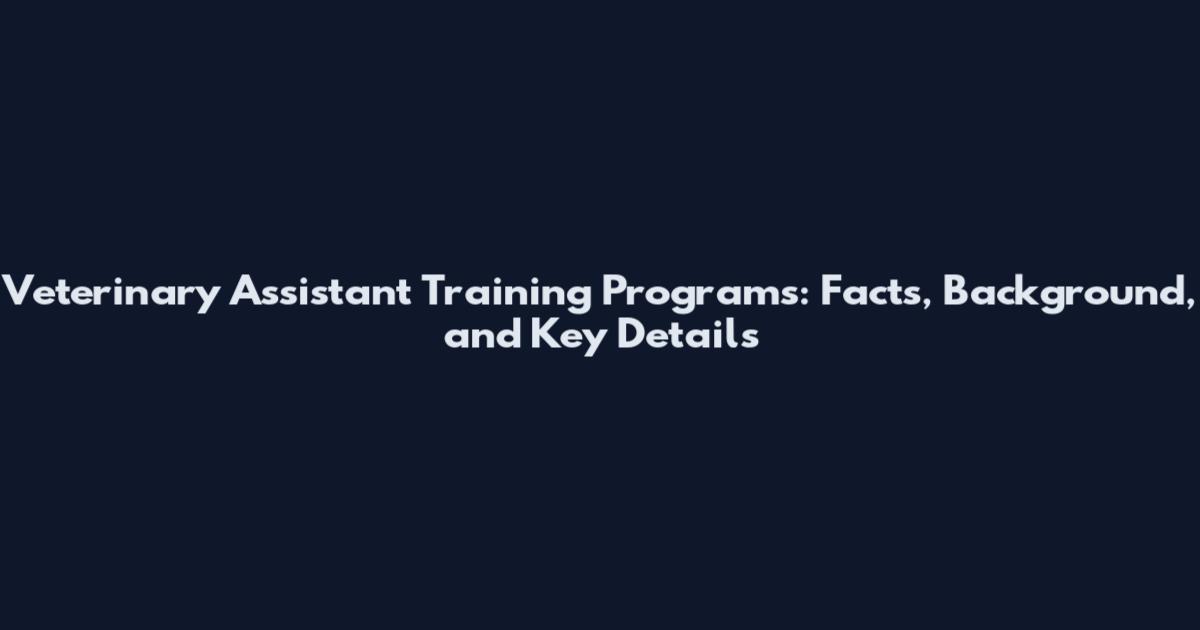 Veterinary Assistant Training Programs: Facts, Background, and Key Details