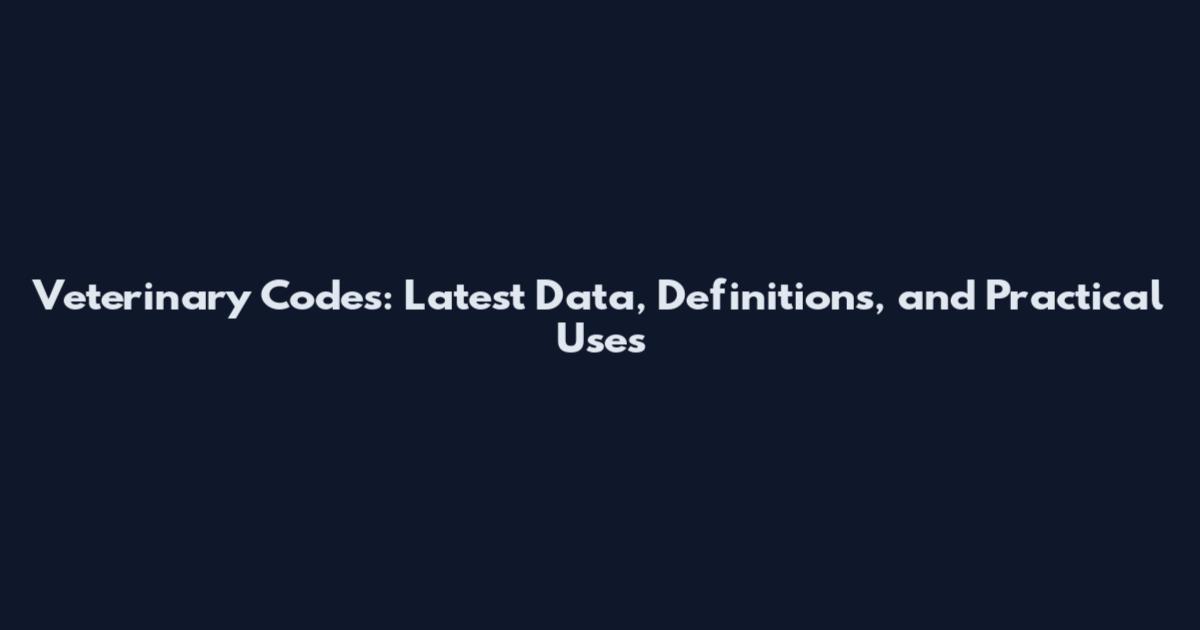 Veterinary Codes: Latest Data, Definitions, and Practical Uses