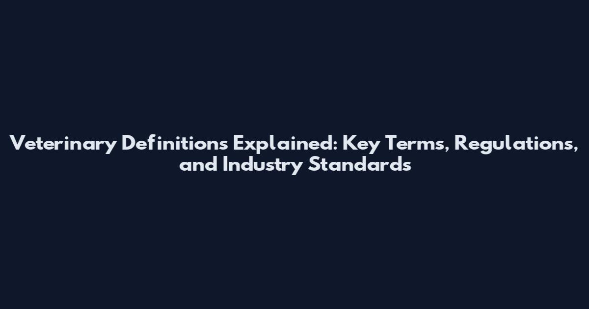 Veterinary Definitions Explained: Key Terms, Regulations, and Industry Standards