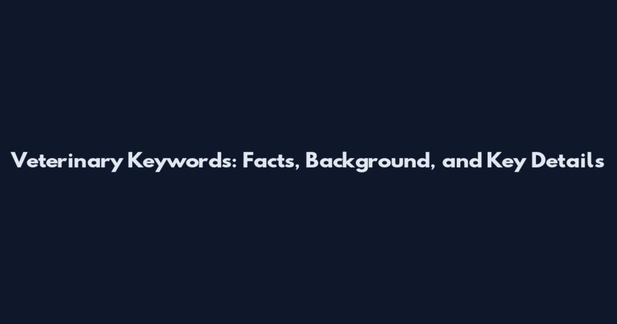 Veterinary Keywords: Facts, Background, and Key Details