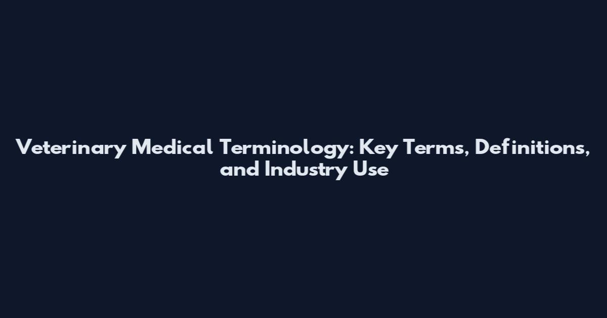 Veterinary Medical Terminology: Key Terms, Definitions, and Industry Use