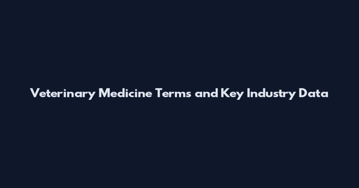 Veterinary Medicine Terms and Key Industry Data