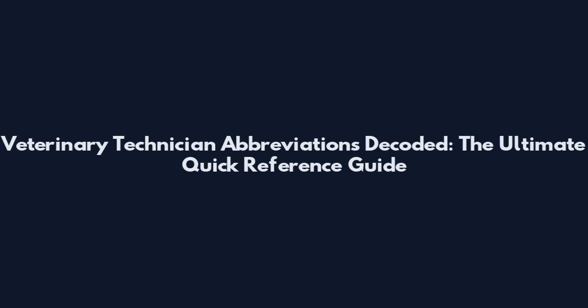 Veterinary Technician Abbreviations Decoded: The Ultimate Quick Reference Guide
