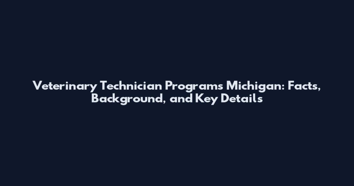 Veterinary Technician Programs Michigan: Facts, Background, and Key Details