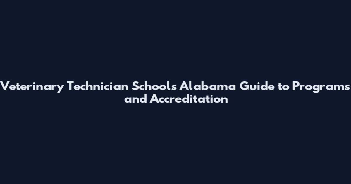 Veterinary Technician Schools Alabama Guide to Programs and Accreditation
