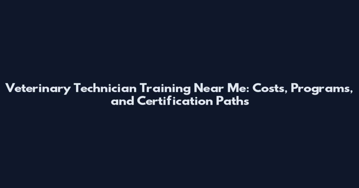 Veterinary Technician Training Near Me: Costs, Programs, and Certification Paths