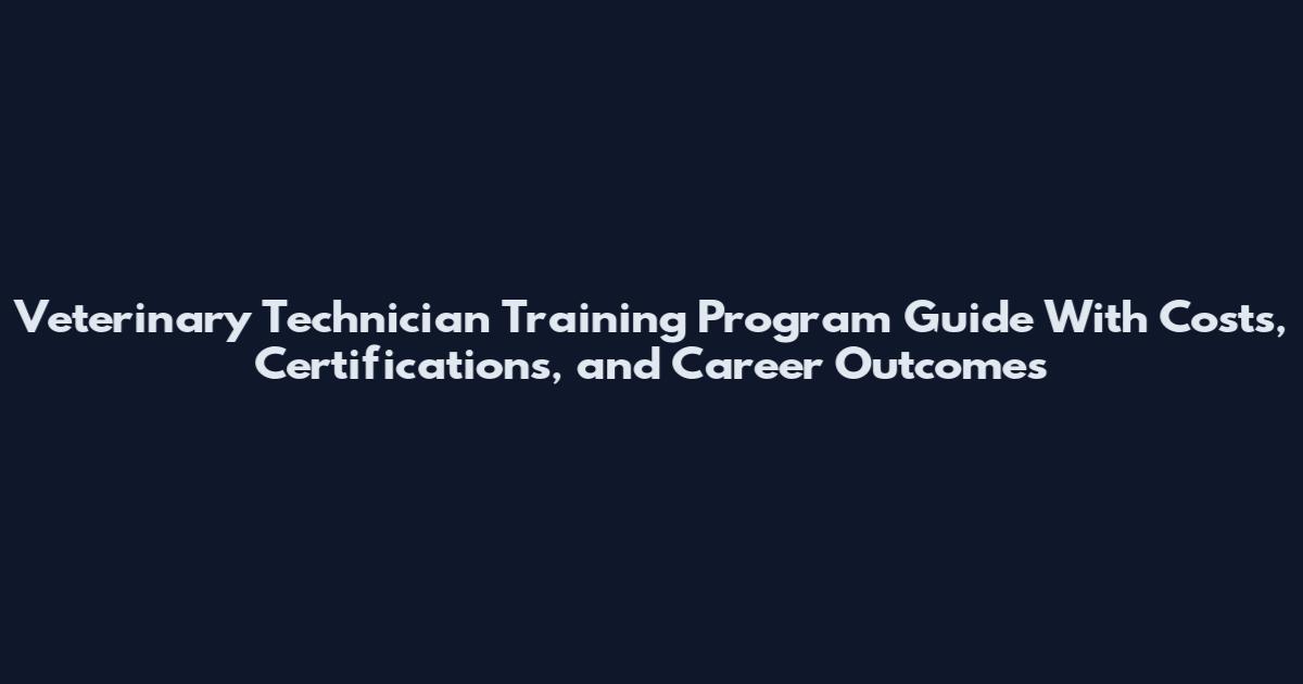 Veterinary Technician Training Program Guide With Costs, Certifications, and Career Outcomes