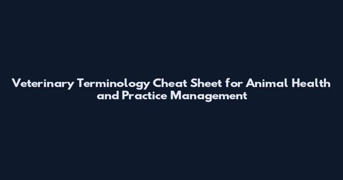 Veterinary Terminology Cheat Sheet for Animal Health and Practice Management