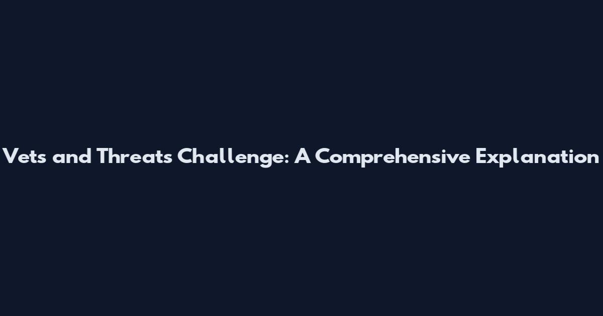 Vets and Threats Challenge: A Comprehensive Explanation