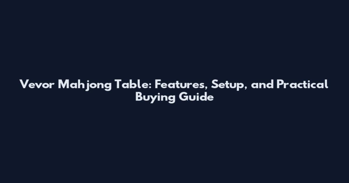Vevor Mahjong Table: Features, Setup, and Practical Buying Guide
