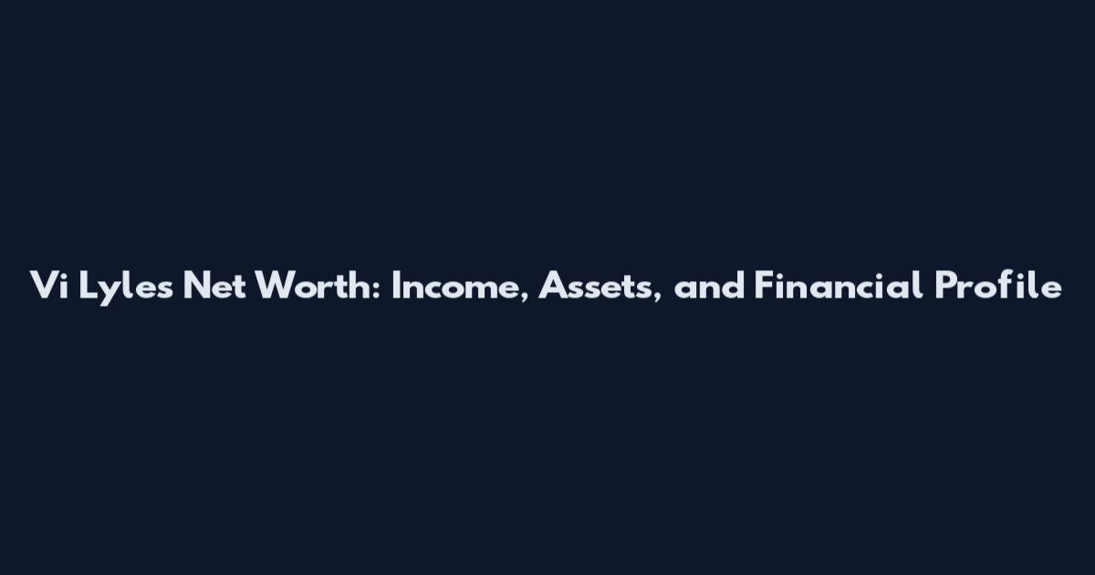 Vi Lyles Net Worth: Income, Assets, and Financial Profile