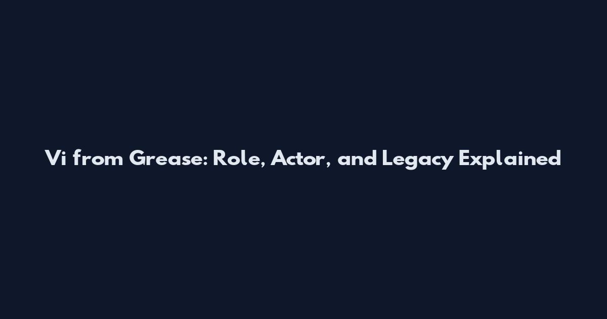 Vi from Grease: Role, Actor, and Legacy Explained