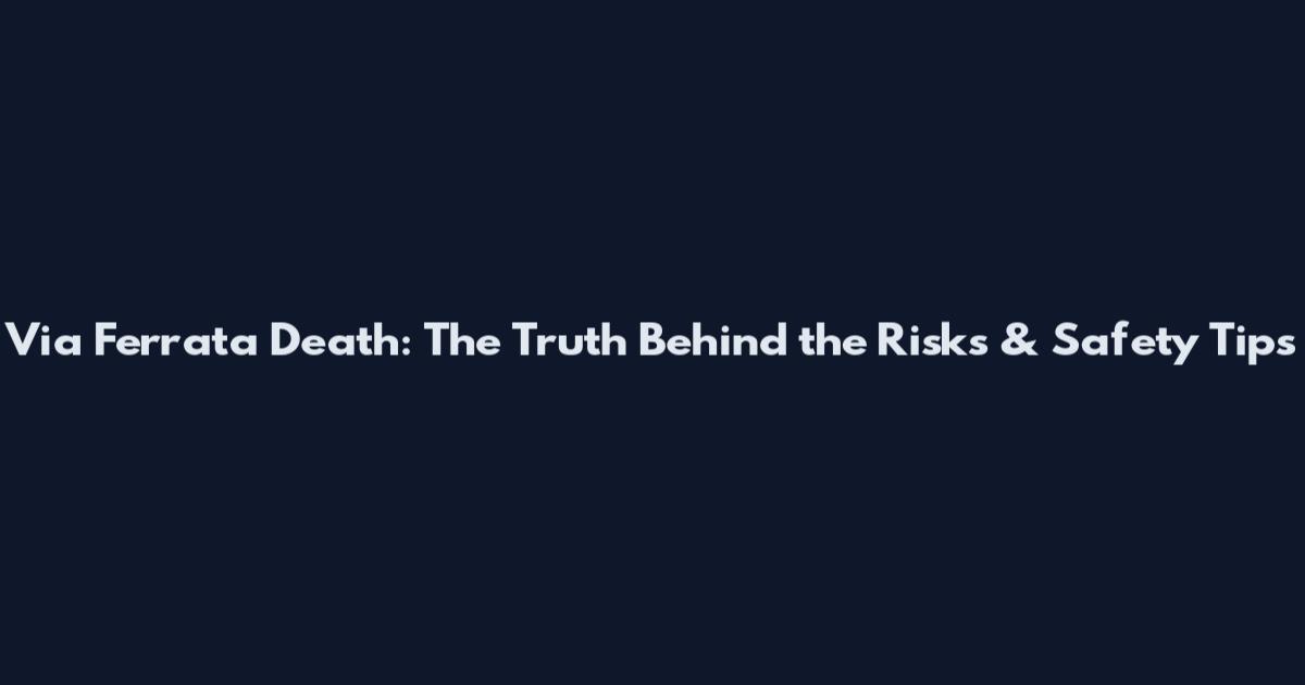 Via Ferrata Death: The Truth Behind the Risks & Safety Tips