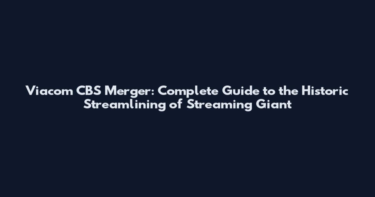 Viacom CBS Merger: Complete Guide to the Historic Streamlining of Streaming Giant