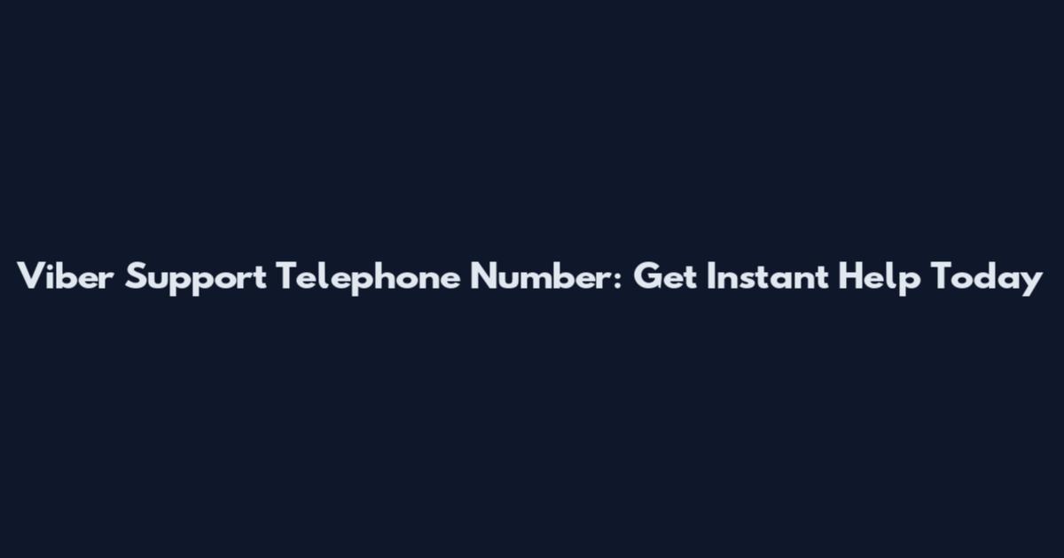 Viber Support Telephone Number: Get Instant Help Today