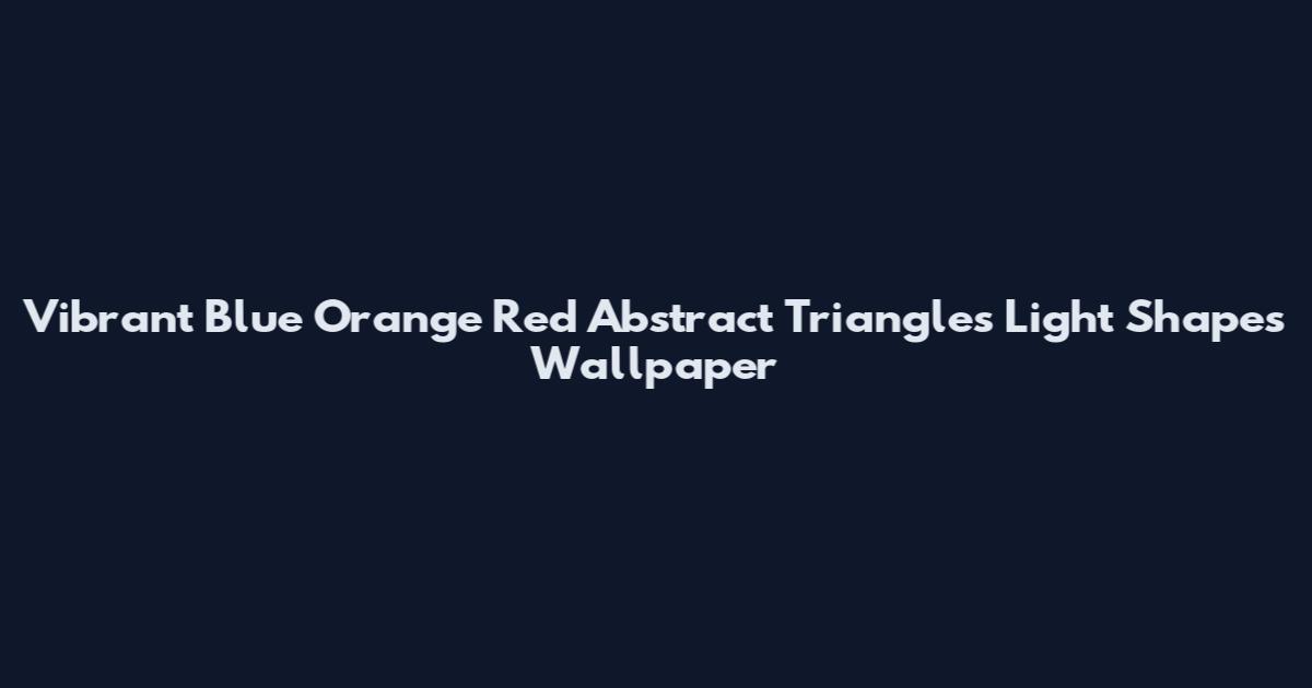Vibrant Blue Orange Red Abstract Triangles Light Shapes Wallpaper