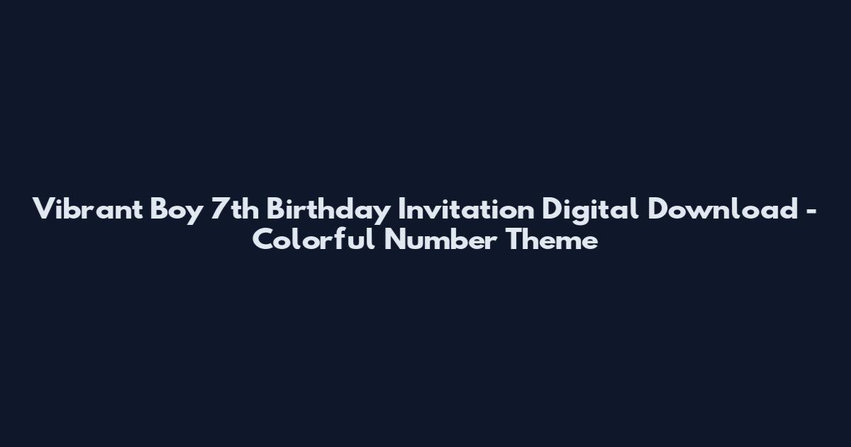 Vibrant Boy 7th Birthday Invitation Digital Download - Colorful Number Theme