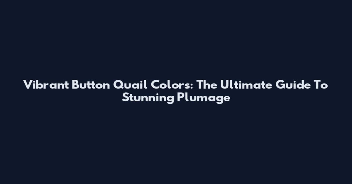Vibrant Button Quail Colors: The Ultimate Guide To Stunning Plumage