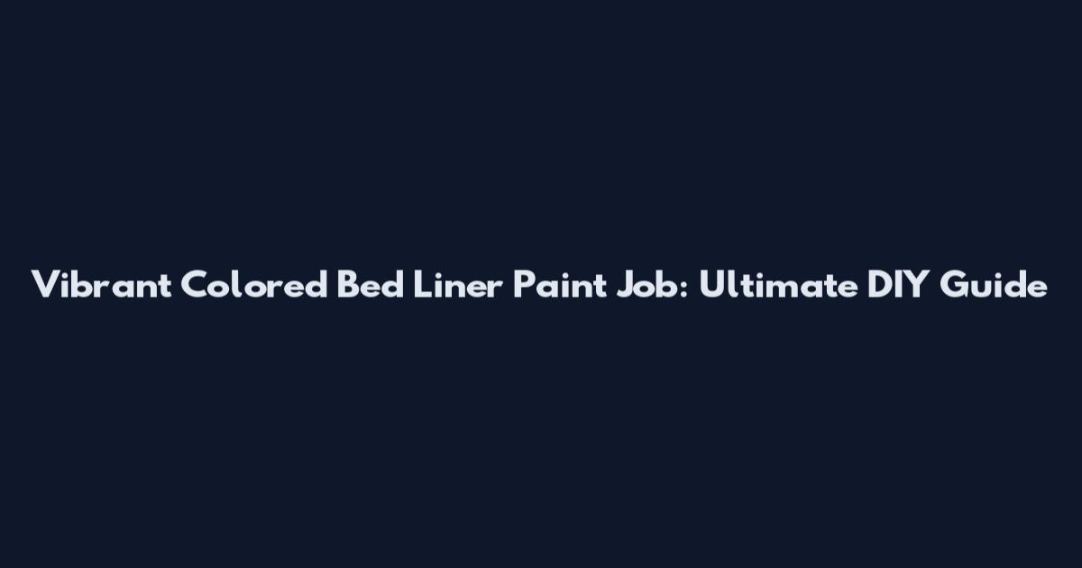 Vibrant Colored Bed Liner Paint Job: Ultimate DIY Guide